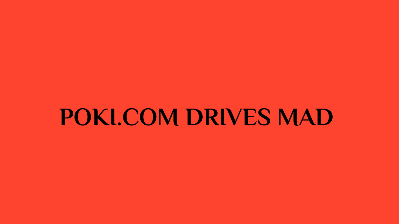 Poki.com Drives Mad