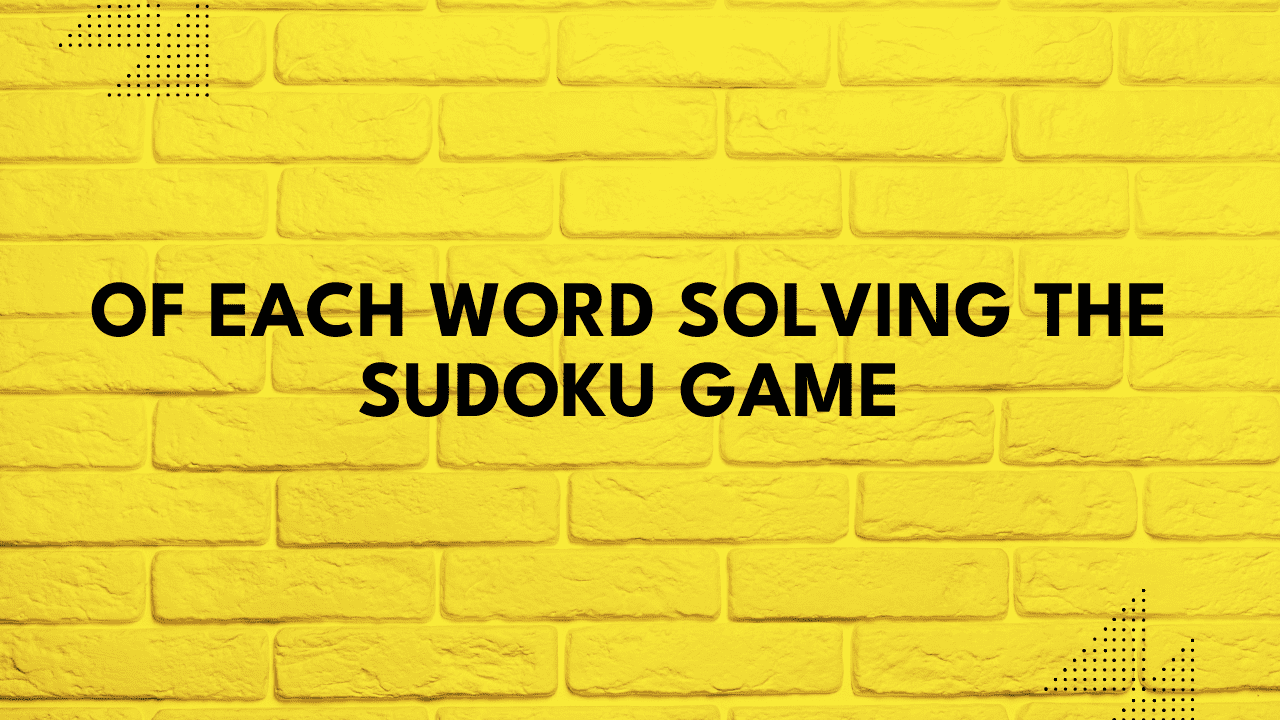 of each wordSolving the Sudoku Game